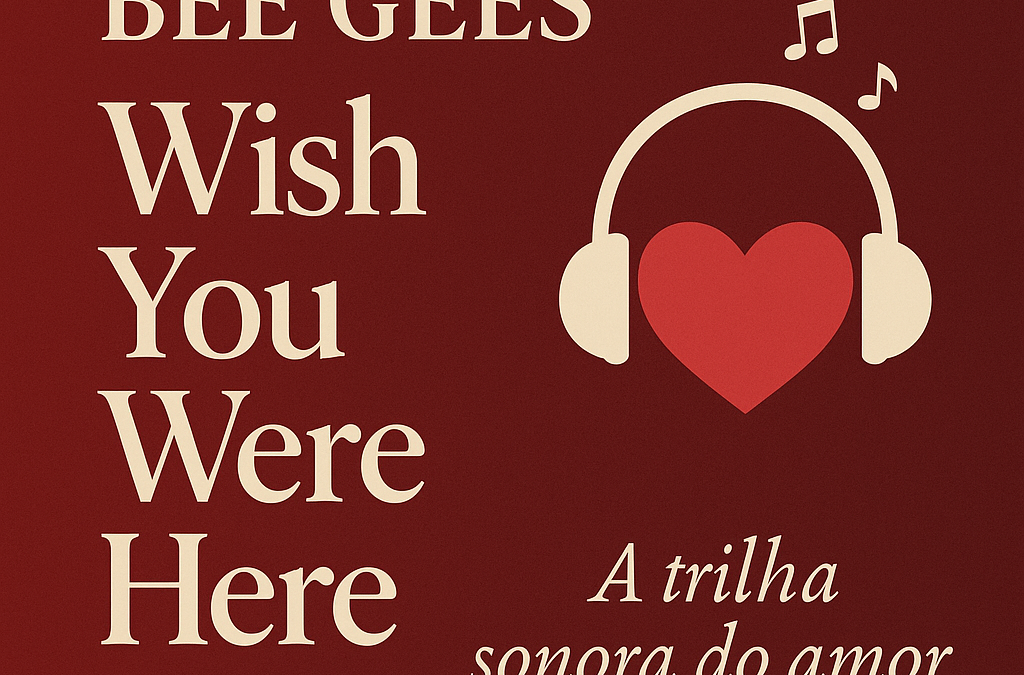 Bee Gees – Wish You Were Here: Uma Canção para os Amores que Deixam Saudades